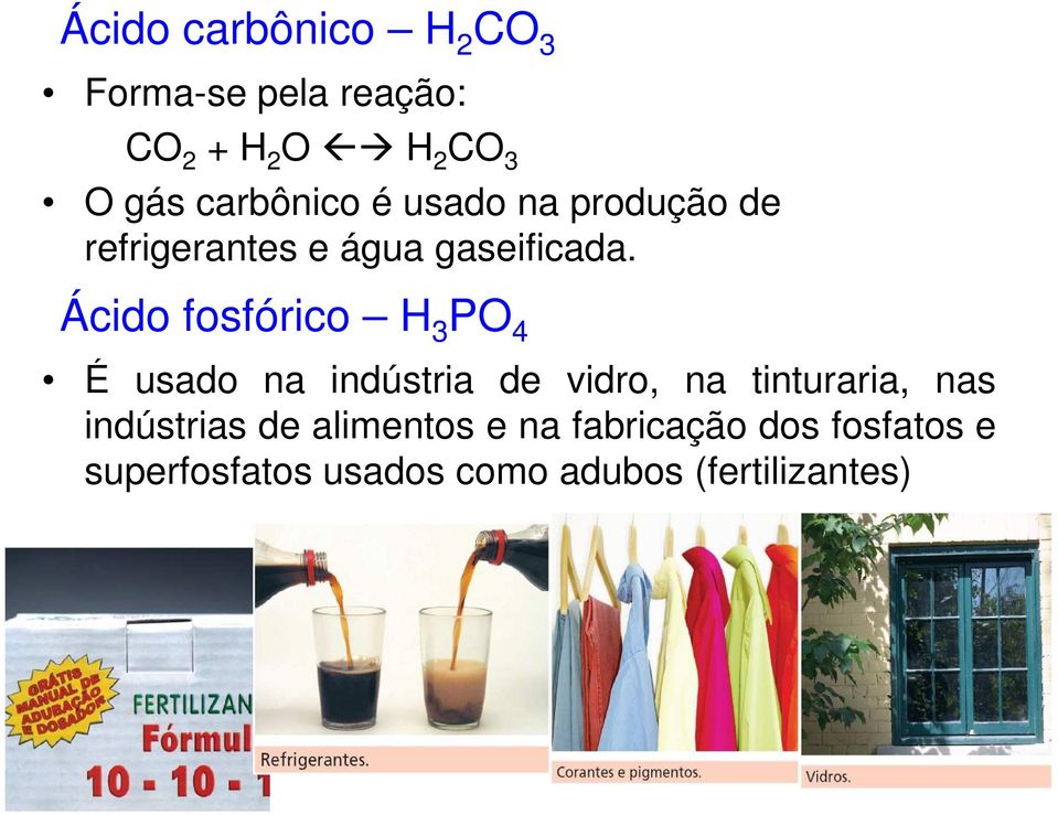 Ácido fosfórico H 3 PO 4 É usado na indústria de vidro, na tinturaria, nas É usado na