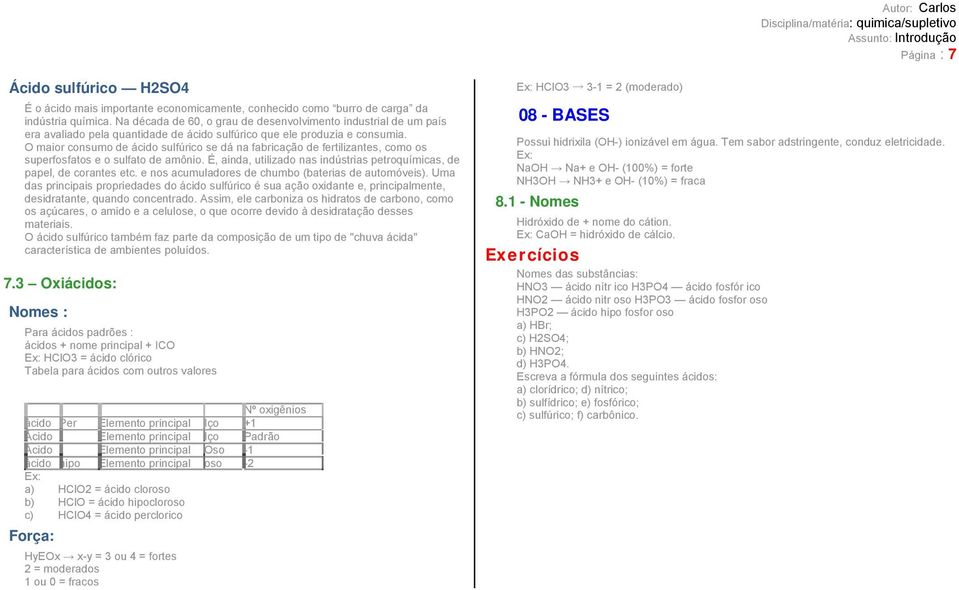 O maior consumo de ácido sulfúrico se dá na fabricação de fertilizantes, como os superfosfatos e o sulfato de amônio. É, ainda, utilizado nas indústrias petroquímicas, de papel, de corantes etc.