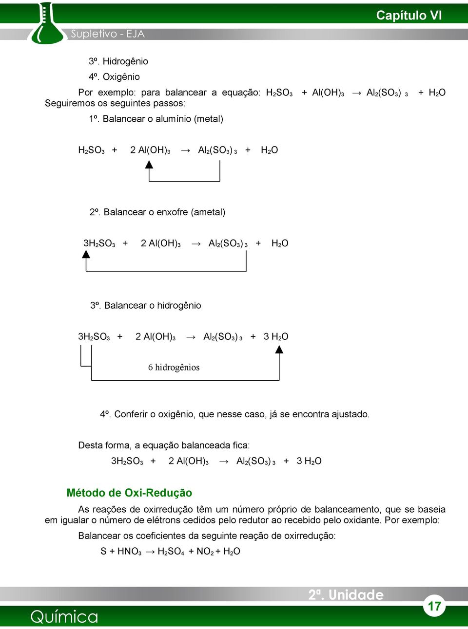 Balancear o hidrogênio 3H2SO3 + 2 Al(OH)3 Al2(SO3) 3 + 3 H2O 6 hidrogênios 4º. Conferir o oxigênio, que nesse caso, já se encontra ajustado.