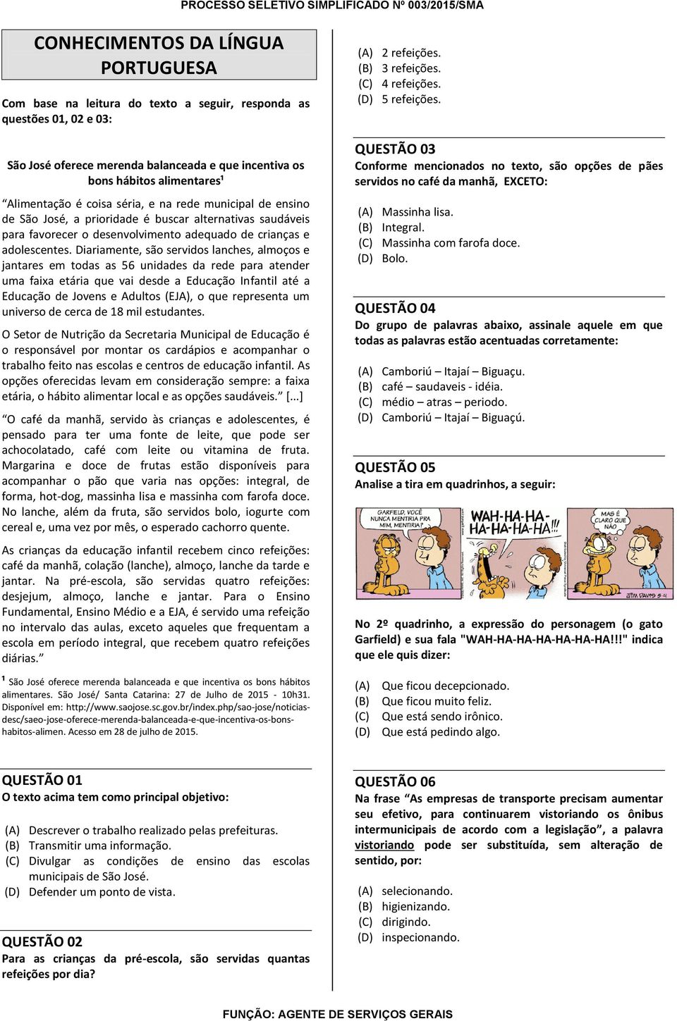 Diariamente, são servidos lanches, almoços e jantares em todas as 56 unidades da rede para atender uma faixa etária que vai desde a Educação Infantil até a Educação de Jovens e Adultos (EJA), o que