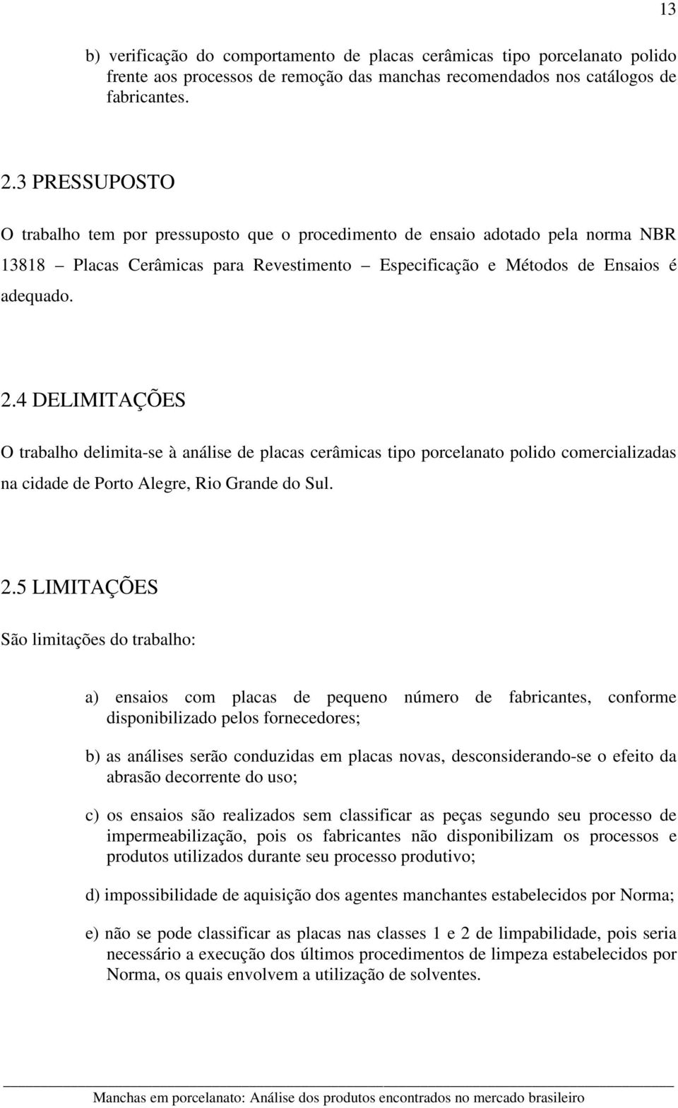 4 DELIMITAÇÕES O trabalho delimita-se à análise de placas cerâmicas tipo porcelanato polido comercializadas na cidade de Porto Alegre, Rio Grande do Sul. 2.