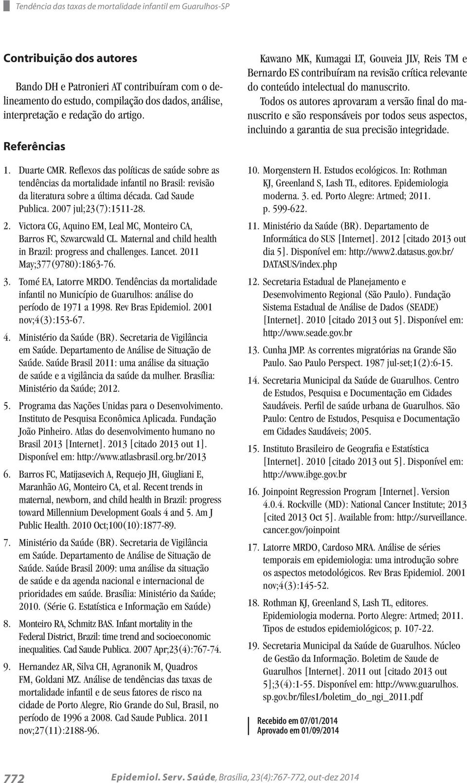2007 jul;23(7):1511-28. 2. Victora CG, Aquino EM, Leal MC, Monteiro CA, Barros FC, Szwarcwald CL. Maternal and child health in Brazil: progress and challenges. Lancet. 2011 May;377(9780):1863-76. 3.