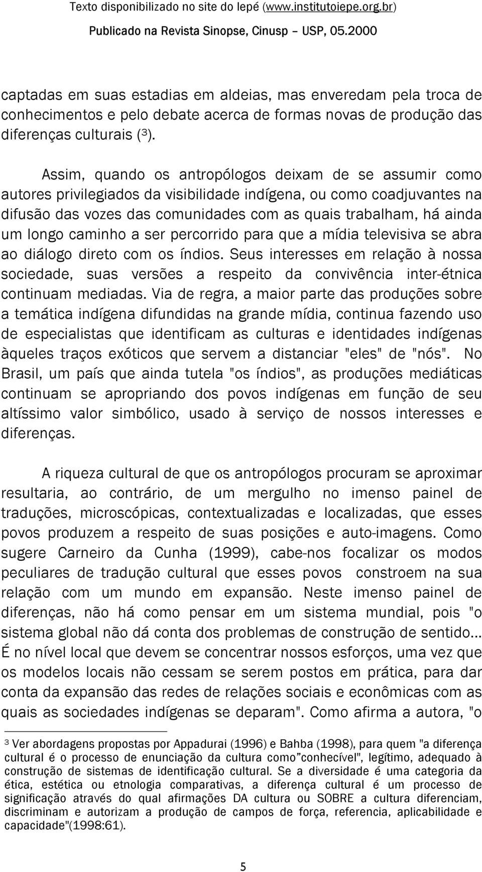 longo caminho a ser percorrido para que a mídia televisiva se abra ao diálogo direto com os índios.