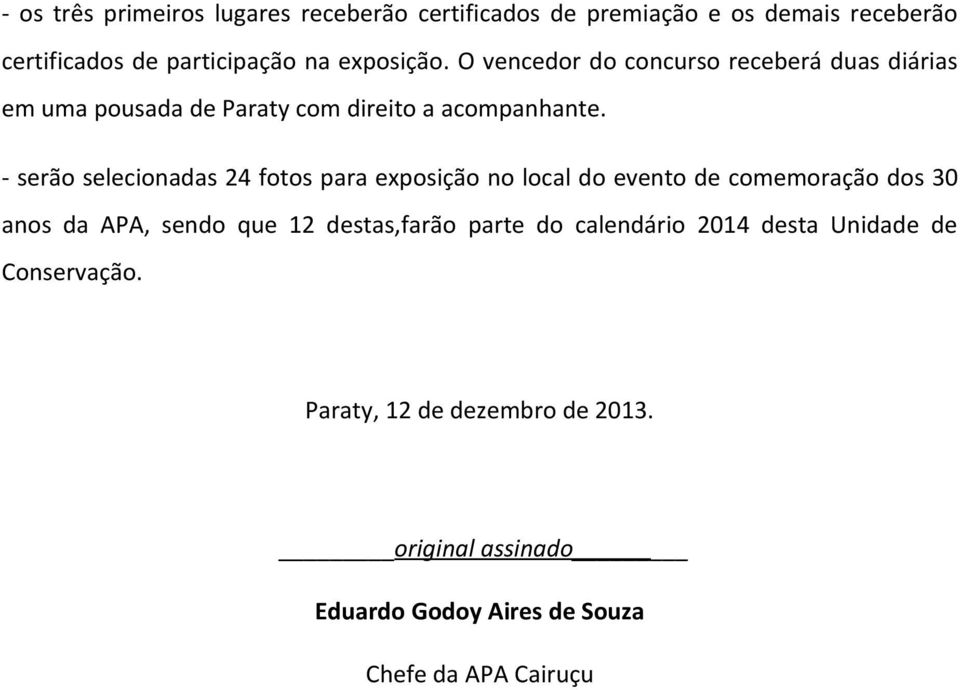 - serão selecionadas 24 fotos para exposição no local do evento de comemoração dos 30 anos da APA, sendo que 12 destas,farão