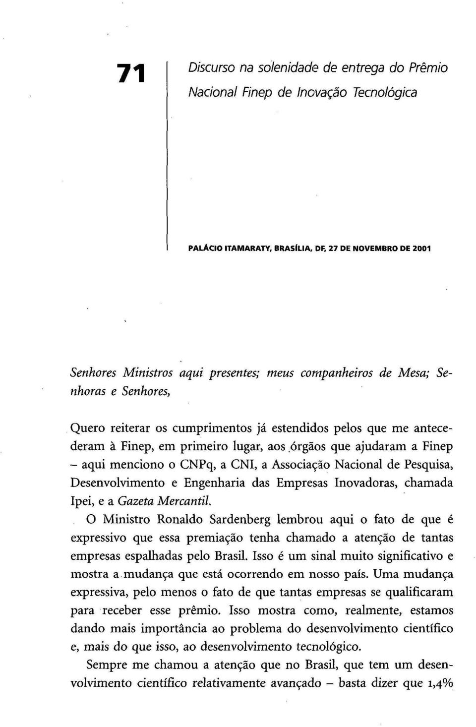 órgãos que ajudaram a Finep - aqui menciono o CNPq, a CNI, a Associação Nacional de Pesquisa, Desenvolvimento e Engenharia das Empresas Inovadoras, chamada Ipei, e a Gazeta Mercantil.