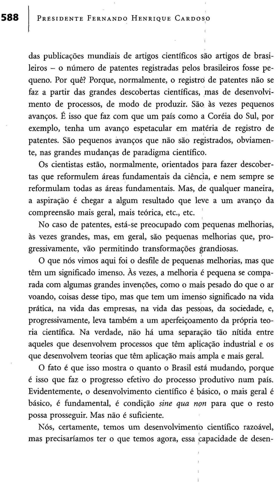 É isso que faz com que um país como a Coreia do Sul, por exemplo, tenha um avanço espetacular em matéria de registro de patentes.