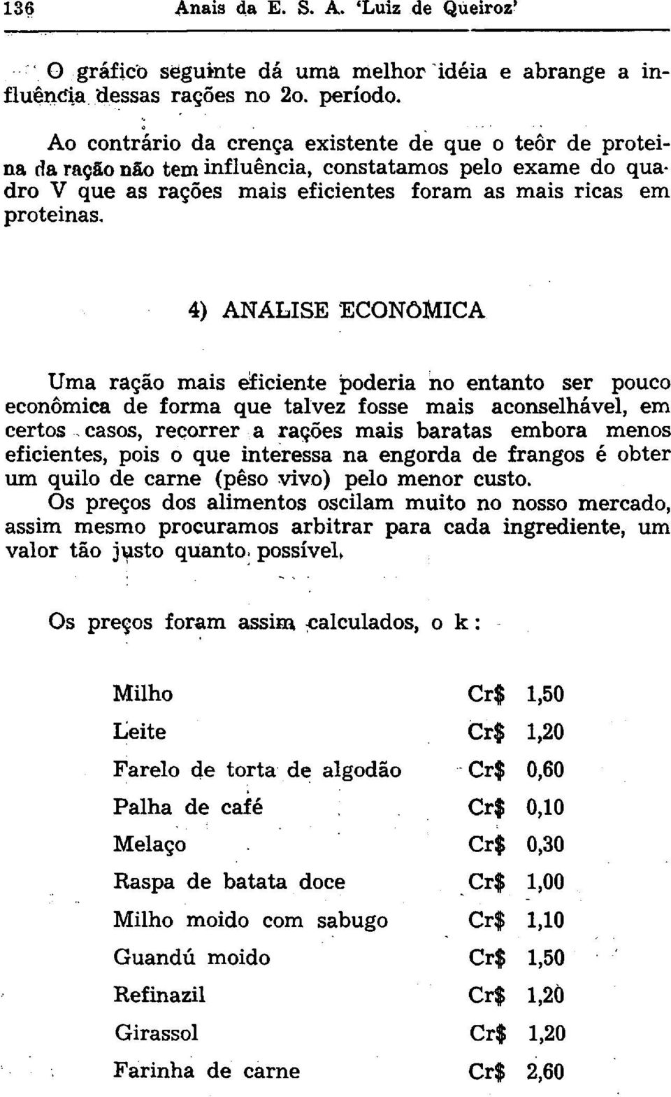 4) ANÁLISE ECONÔMICA Uma ração mais eíiciente poderia no entanto ser pouco econômica de forma que talvez fosse mais aconselhável, em certos casos, recorrer a rações mais baratas embora menos