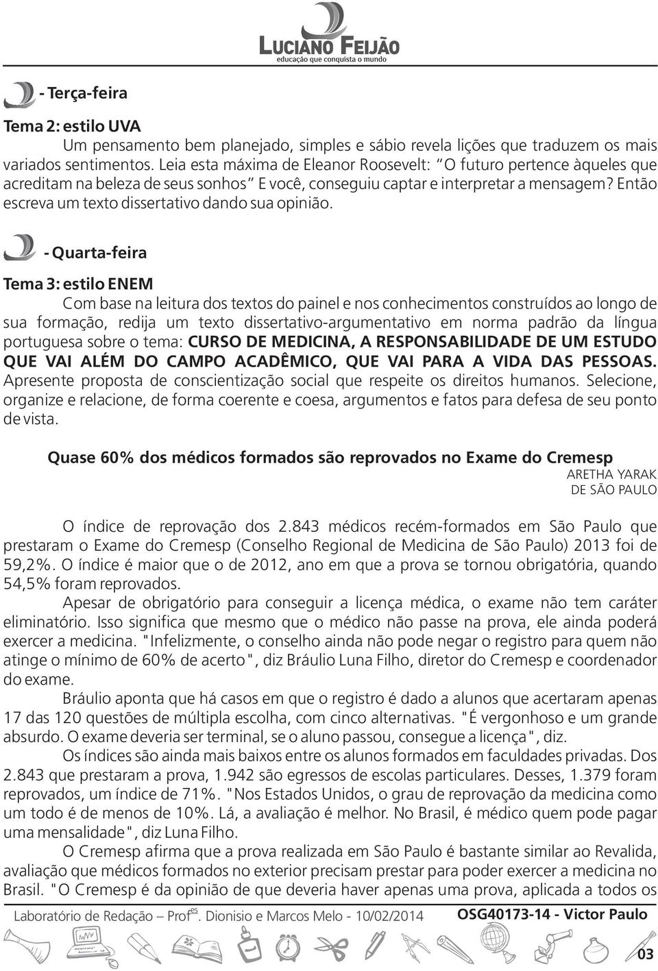 Então creva um texto dissertativo dando sua opinião.