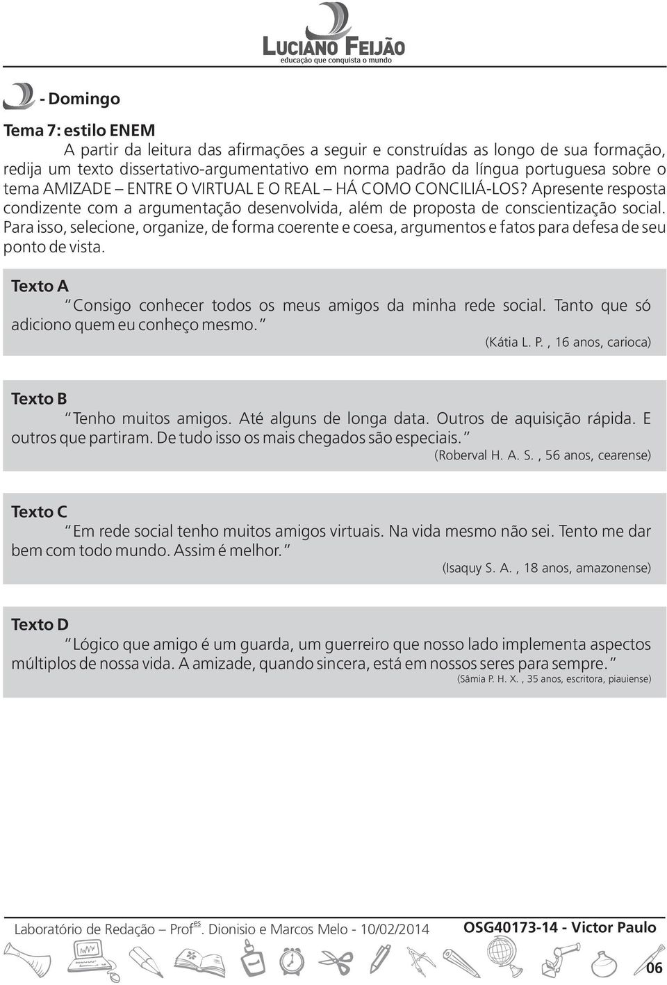 Para isso, selecione, organize, de forma coerente e coa, argumentos e fatos para defa de seu ponto de vista. Texto A Consigo conhecer todos os meus amigos da minha rede social.