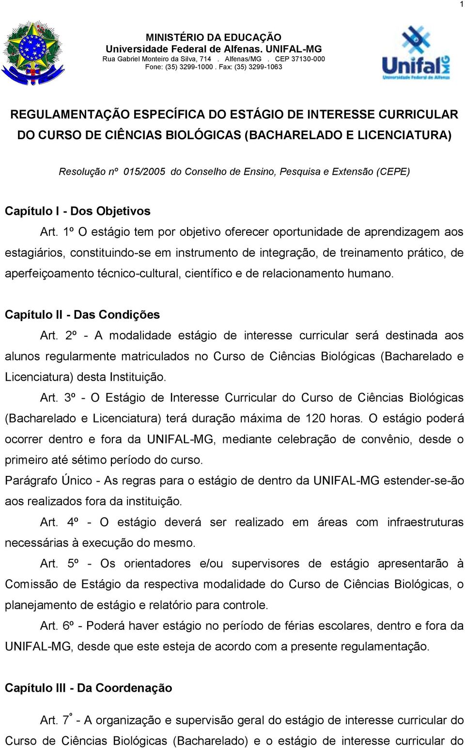 1º O estágio tem por objetivo oferecer oportunidade de aprendizagem aos estagiários, constituindo-se em instrumento de integração, de treinamento prático, de aperfeiçoamento técnico-cultural,