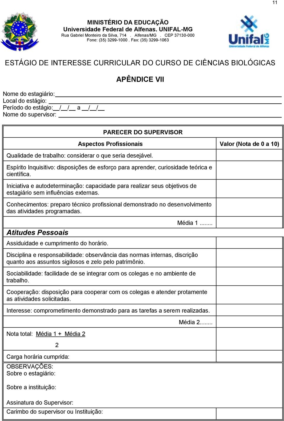 Iniciativa e autodeterminação: capacidade para realizar seus objetivos de estagiário sem influências externas.