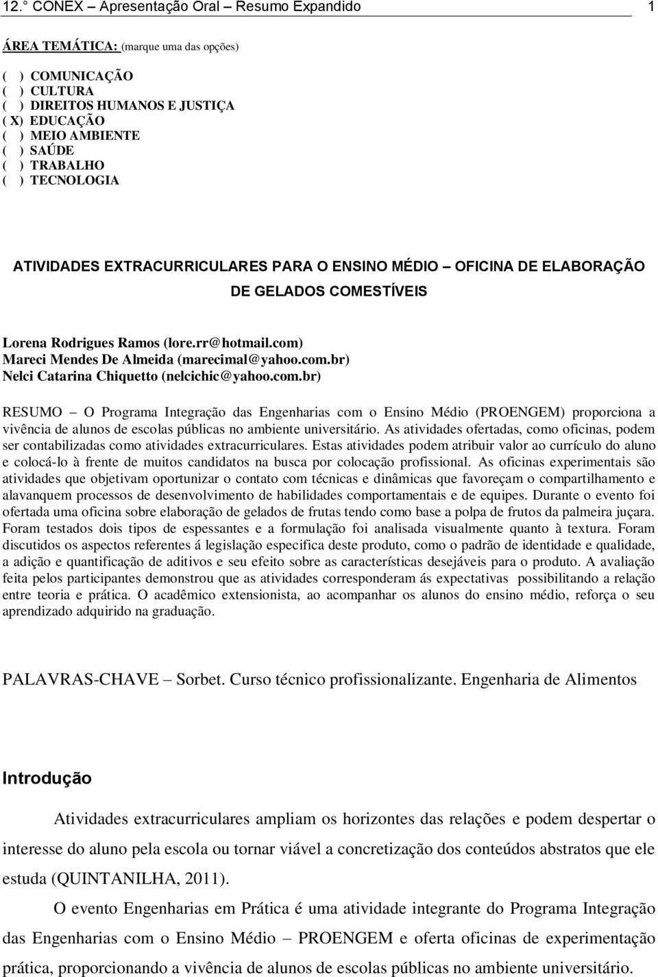 com.br) RESUMO O Programa Integração das Engenharias com o Ensino Médio (PROENGEM) proporciona a vivência de alunos de escolas públicas no ambiente universitário.