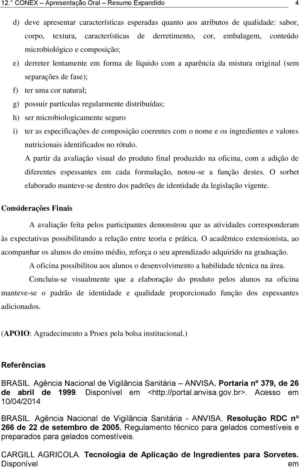 regularmente distribuídas; h) ser microbiologicamente seguro i) ter as especificações de composição coerentes com o nome e os ingredientes e valores nutricionais identificados no rótulo.