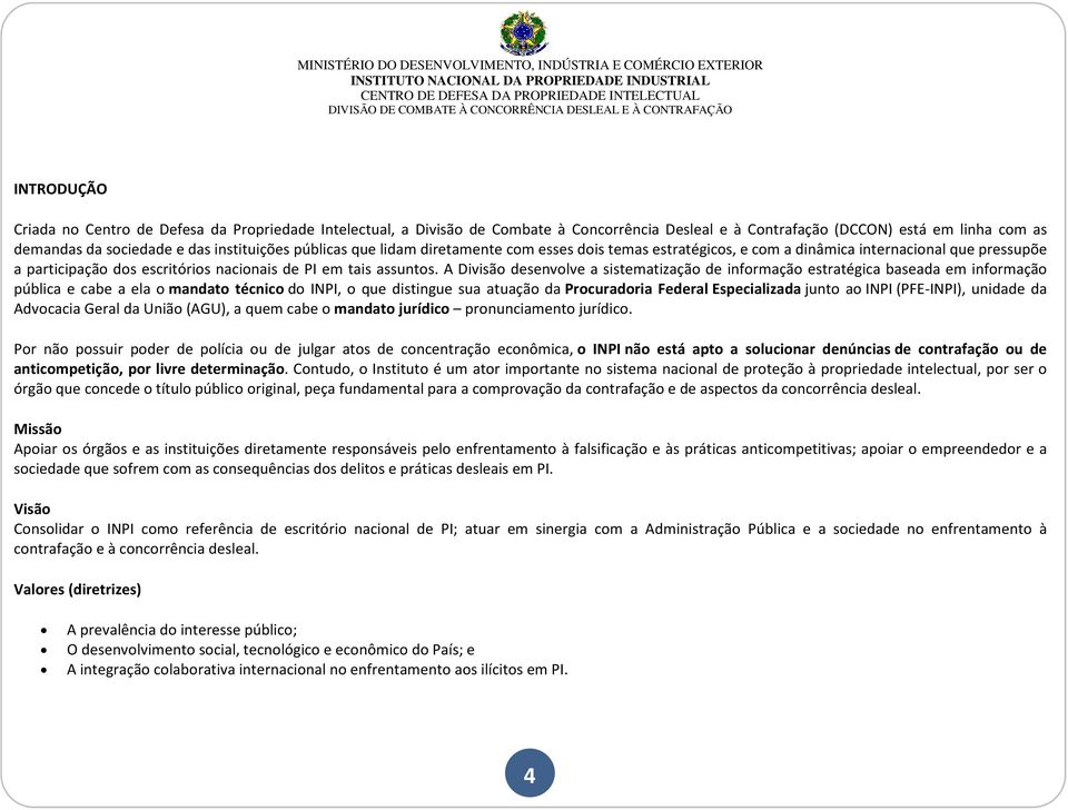 A Divisão desenvolve a sistematização de informação estratégica baseada em informação pública e cabe a ela o mandato técnico do INPI, o que distingue sua atuação da Procuradoria Federal Especializada