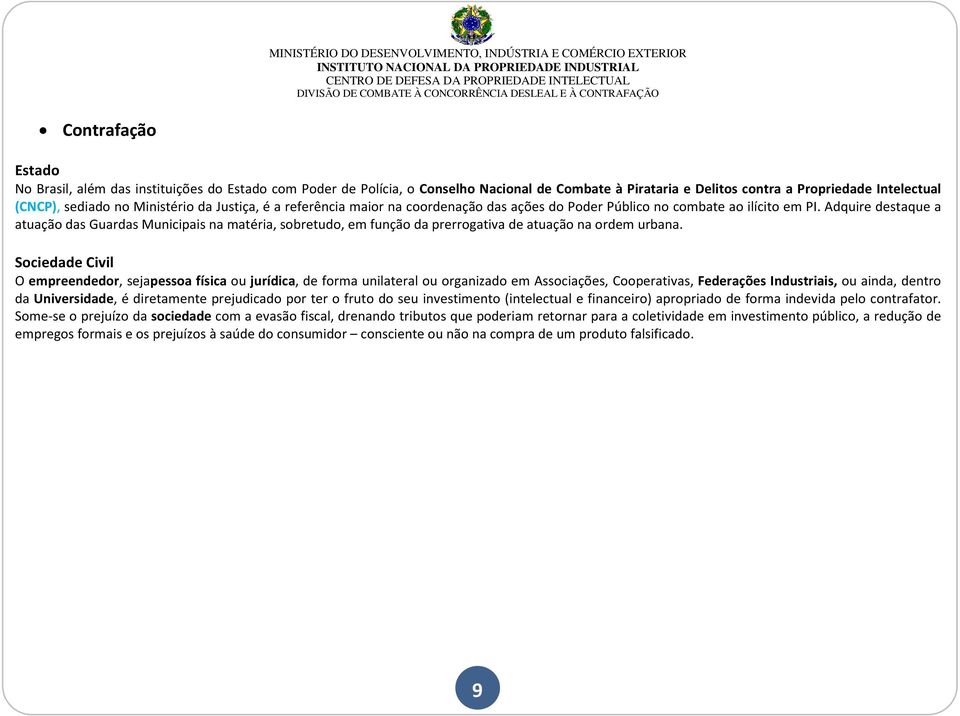 Adquire destaque a atuação das Guardas Municipais na matéria, sobretudo, em função da prerrogativa de atuação na ordem urbana.