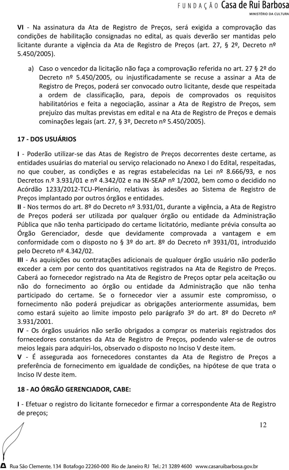 450/2005, ou injustificadamente se recuse a assinar a Ata de Registro de Preços, poderá ser convocado outro licitante, desde que respeitada a ordem de classificação, para, depois de comprovados os