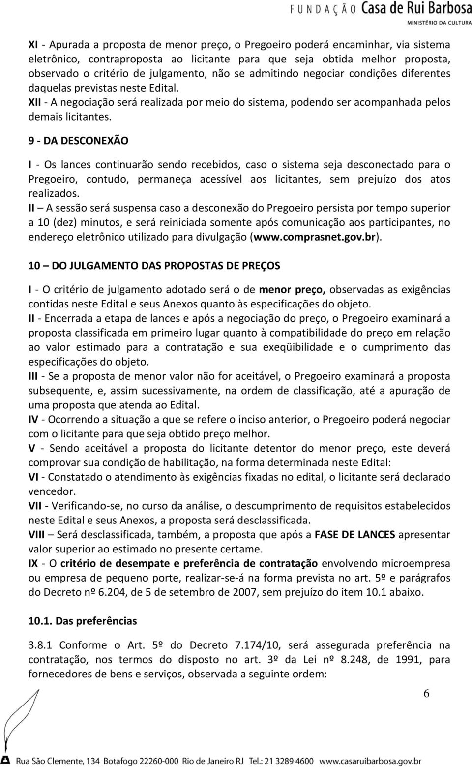 9 - DA DESCONEXÃO I - Os lances continuarão sendo recebidos, caso o sistema seja desconectado para o Pregoeiro, contudo, permaneça acessível aos licitantes, sem prejuízo dos atos realizados.