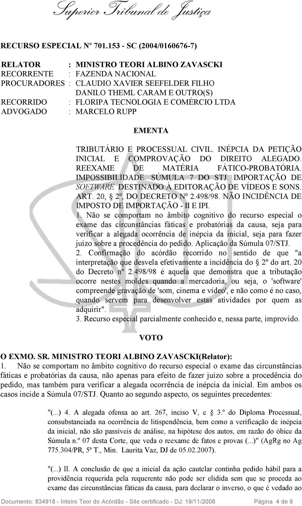 : MARCELO RUPP EMENTA TRIBUTÁRIO E PROCESSUAL CIVIL. INÉPCIA DA PETIÇÃO INICIAL E COMPROVAÇÃO DO DIREITO ALEGADO. REEXAME DE MATÉRIA FÁTICO-PROBATÓRIA. IMPOSSIBILIDADE. SÚMULA 7 DO STJ.