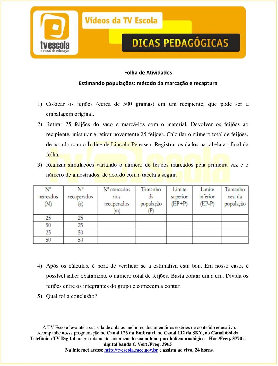 Calcular o número total de feijões, de acordo com o Índice de Lincoln-Petersen. Registrar os dados na tabela ao final da folha.