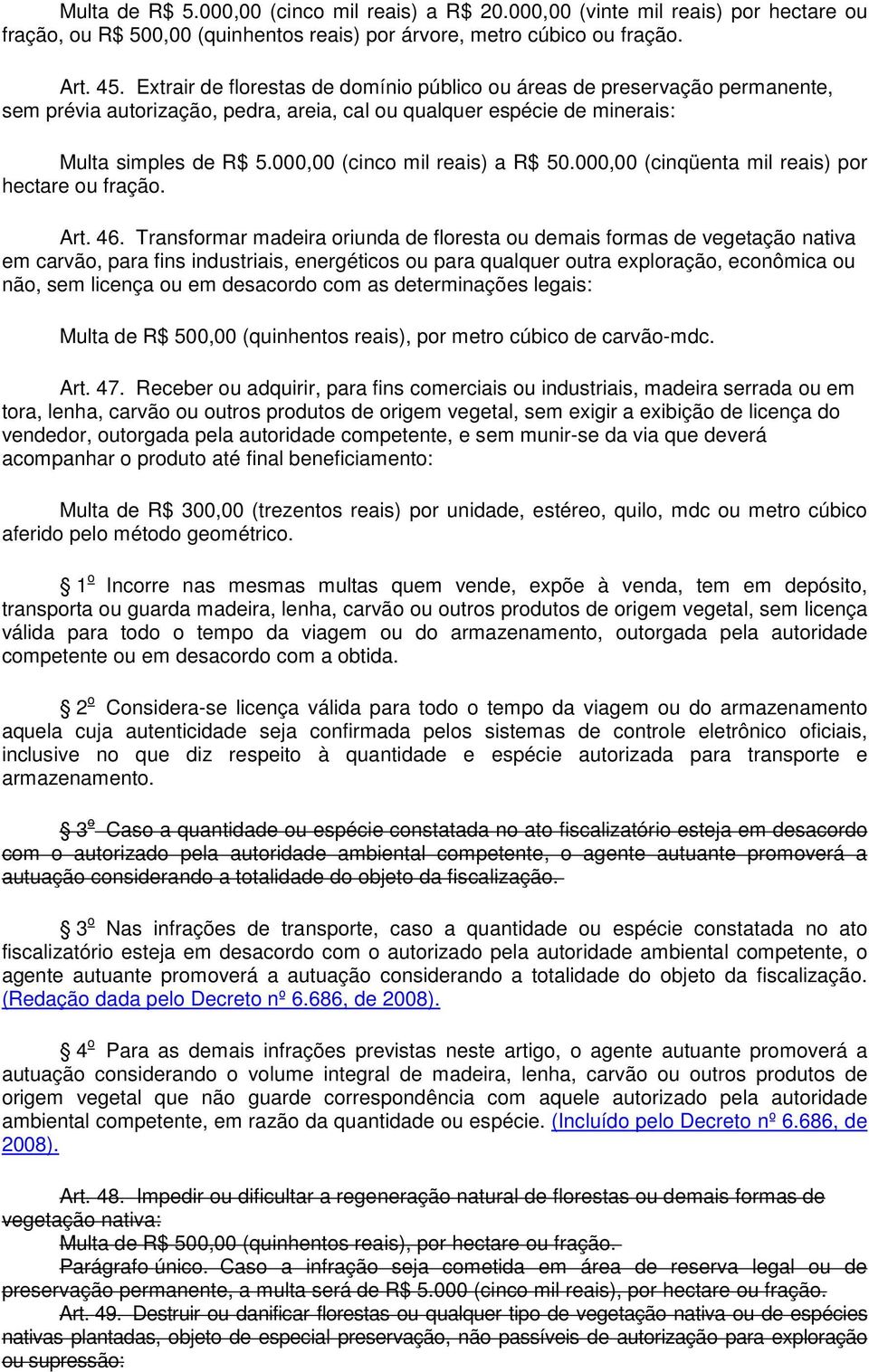 000,00 (cinco mil reais) a R$ 50.000,00 (cinqüenta mil reais) por hectare ou fração. Art. 46.