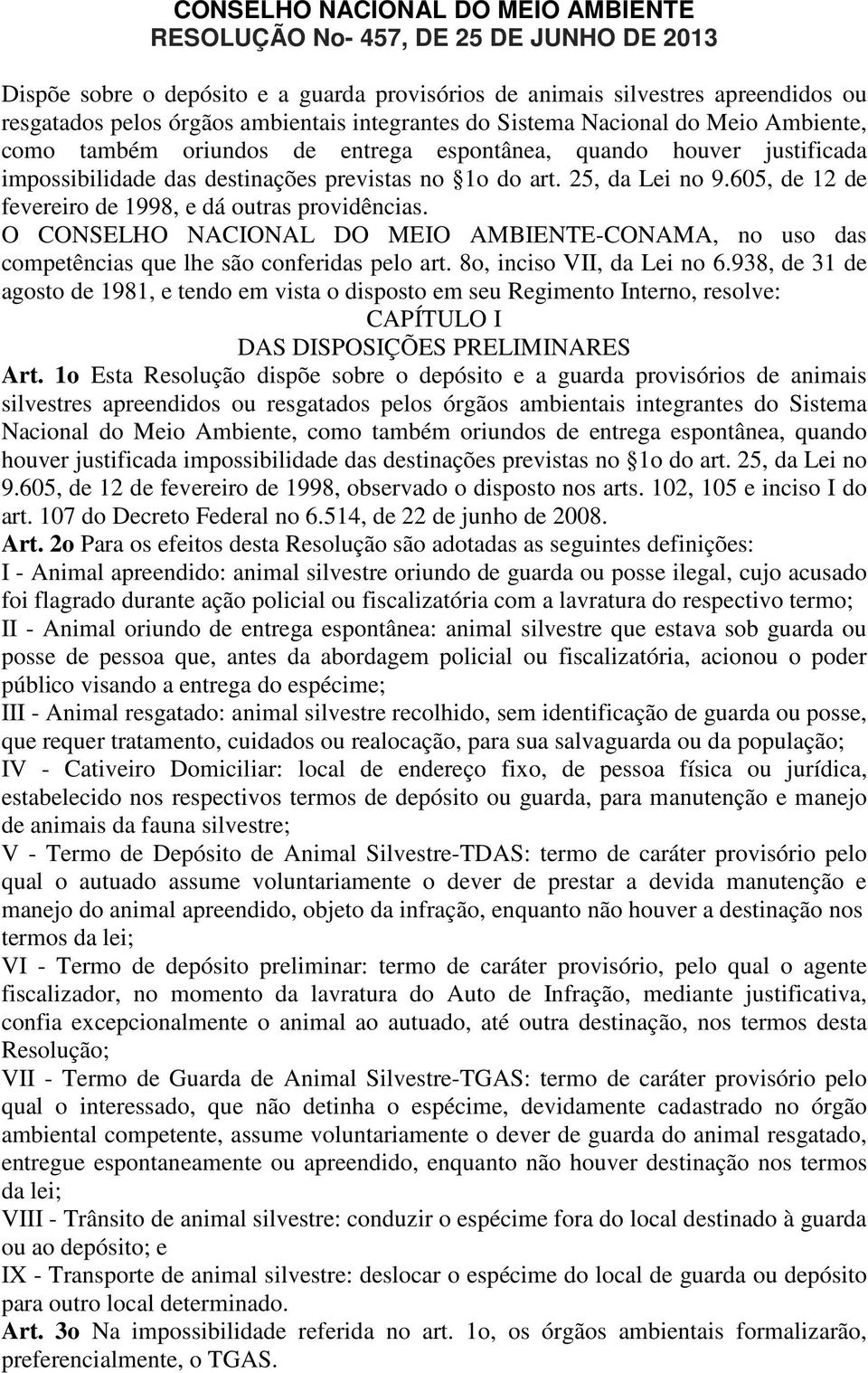 605, de 12 de fevereiro de 1998, e dá outras providências. O CONSELHO NACIONAL DO MEIO AMBIENTE-CONAMA, no uso das competências que lhe são conferidas pelo art. 8o, inciso VII, da Lei no 6.