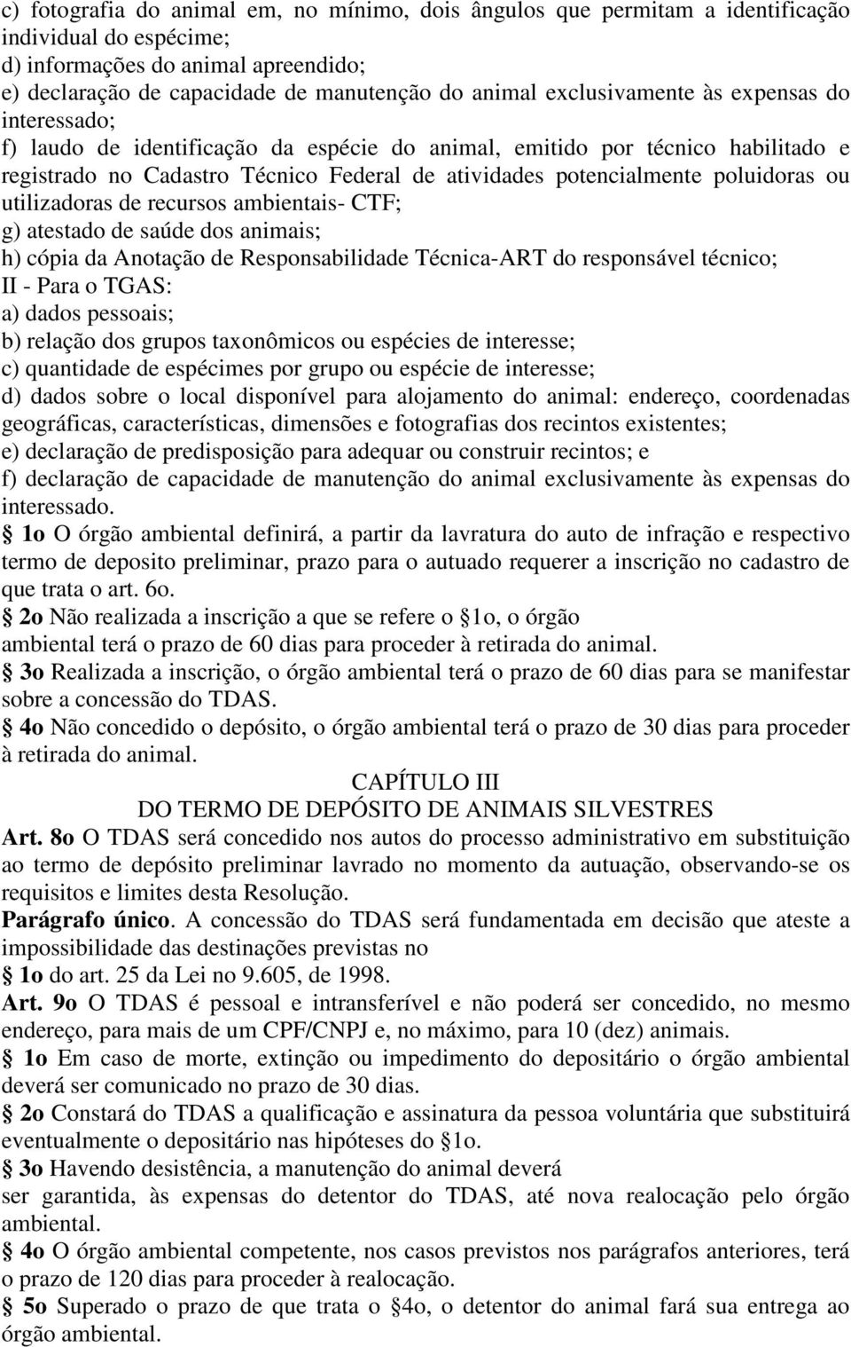 poluidoras ou utilizadoras de recursos ambientais- CTF; g) atestado de saúde dos animais; h) cópia da Anotação de Responsabilidade Técnica-ART do responsável técnico; II - Para o TGAS: a) dados