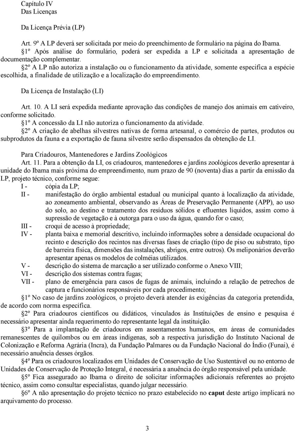 2º A LP não autoriza a instalação ou o funcionamento da atividade, somente especifica a espécie escolhida, a finalidade de utilização e a localização do empreendimento.