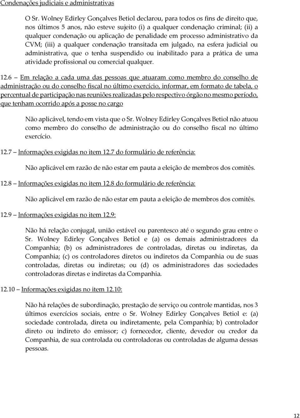 penalidade em processo administrativo da CVM; (iii) a qualquer condenação transitada em julgado, na esfera judicial ou administrativa, que o tenha suspendido ou inabilitado para a prática de uma