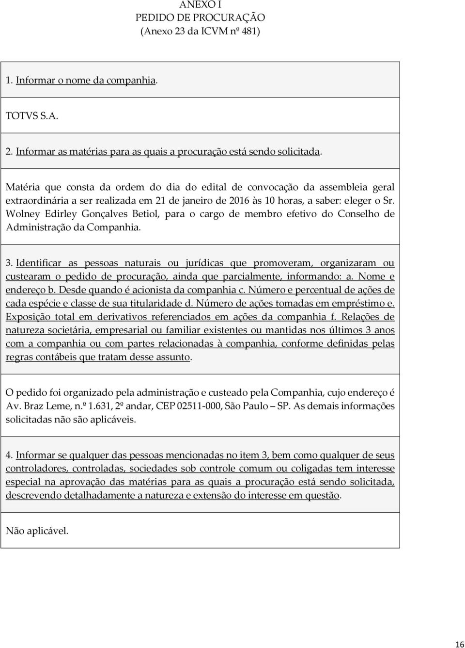 Wolney Edirley Gonçalves Betiol, para o cargo de membro efetivo do Conselho de Administração da Companhia. 3.