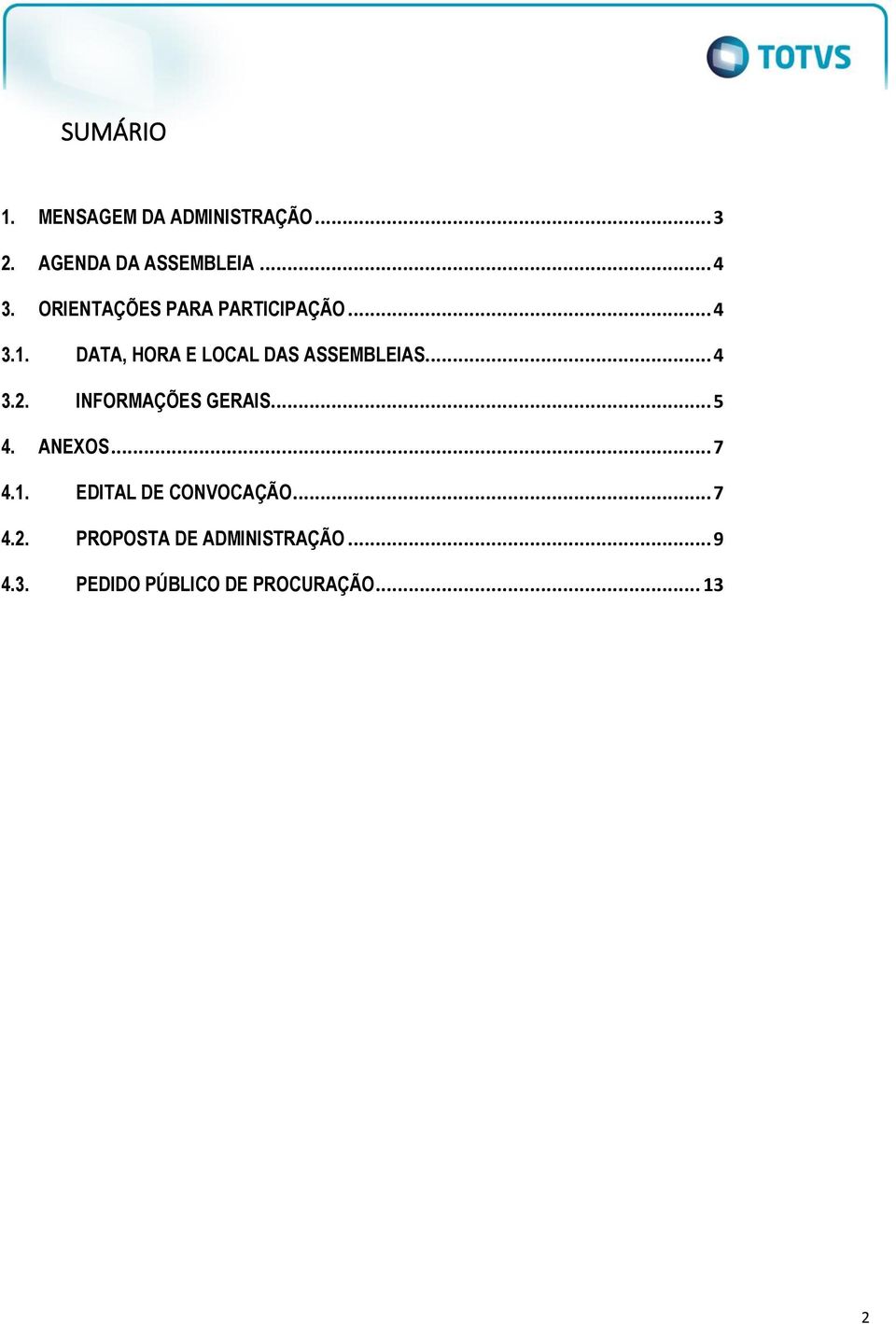 DATA, HORA E LOCAL DAS ASSEMBLEIAS... 4 3.2. INFORMAÇÕES GERAIS... 5 4. ANEXOS.