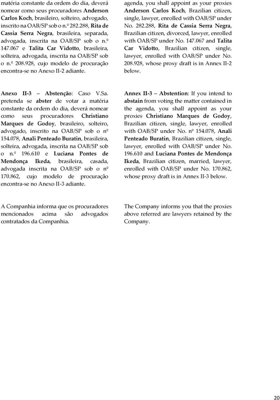 928, cujo modelo de procuração encontra-se no Anexo II-2 adiante. agenda, you shall appoint as your proxies Anderson Carlos Koch, Brazilian citizen, single, lawyer, enrolled with OAB/SP under No. 282.