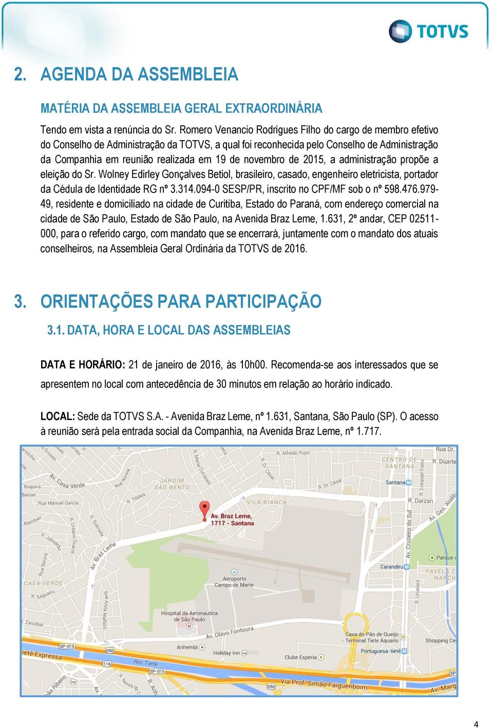 novembro de 2015, a administração propõe a eleição do Sr. Wolney Edirley Gonçalves Betiol, brasileiro, casado, engenheiro eletricista, portador da Cédula de Identidade RG nº 3.314.