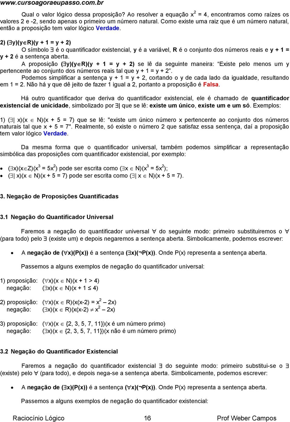 2) ( y)(y R)(y + 1 = y + 2) O símbolo é o quantificador existencial, y é a variável, R é o conjunto dos números reais e y + 1 = y + 2 é a sentença aberta.