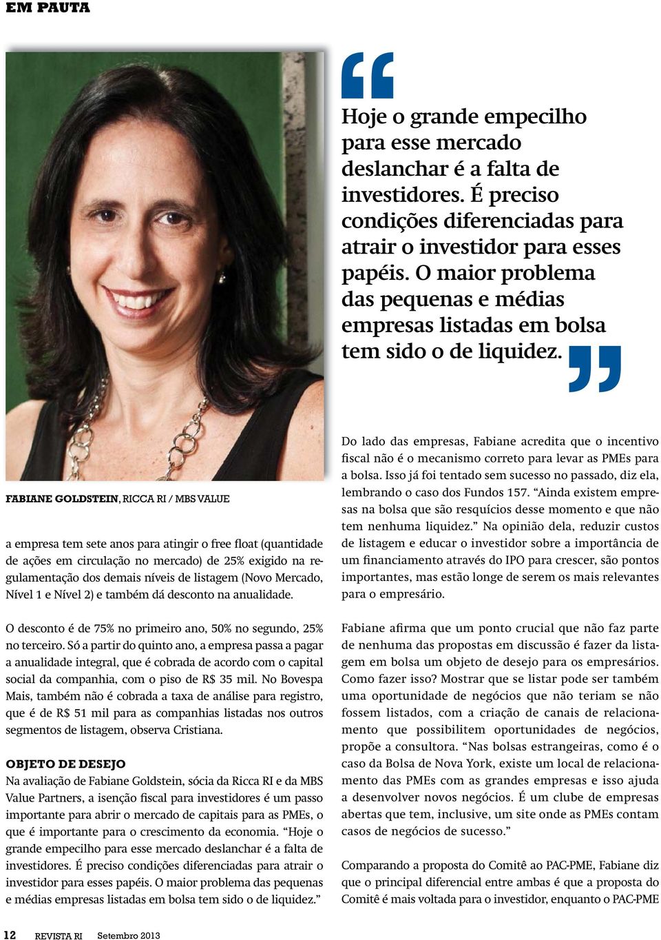 FABIANE GOLDSTEIN, RICCA RI / MBS VALUE a empresa tem sete anos para atingir o free float (quantidade de ações em circulação no mercado) de 25% exigido na regulamentação dos demais níveis de listagem