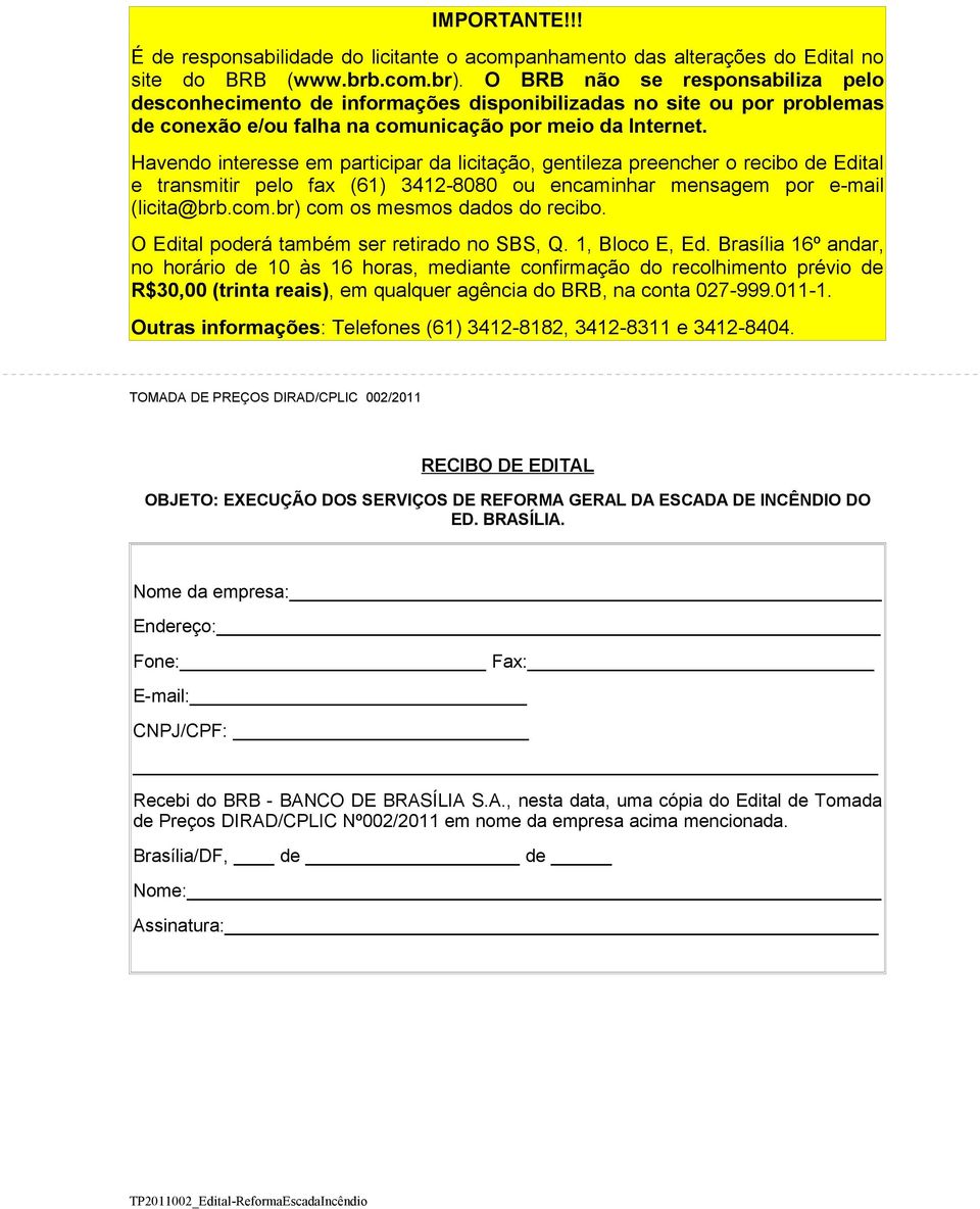 Havendo interesse em participar da licitação, gentileza preencher o recibo de Edital e transmitir pelo fax (61) 3412-8080 ou encaminhar mensagem por e-mail (licita@brb.com.