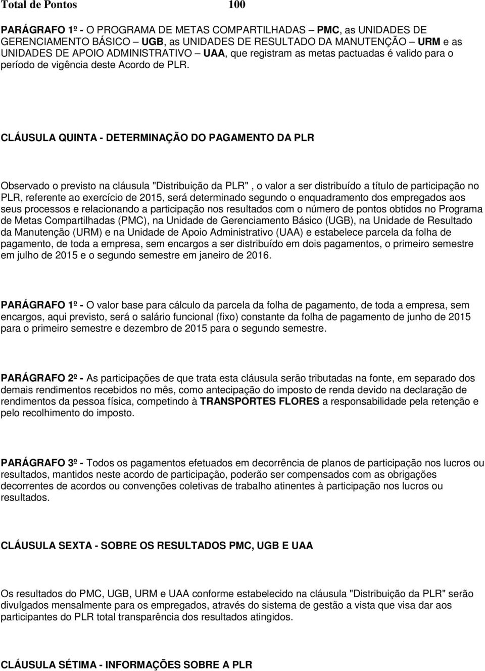 CLÁUSULA QUINTA - DETERMINAÇÃO DO PAGAMENTO DA PLR Observado o previsto na cláusula "Distribuição da PLR", o valor a ser distribuído a título de participação no PLR, referente ao exercício de 2015,