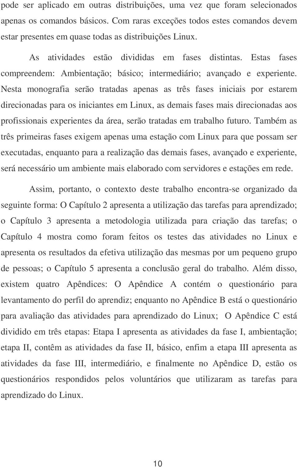 Estas fases compreendem: Ambientação; básico; intermediário; avançado e experiente.