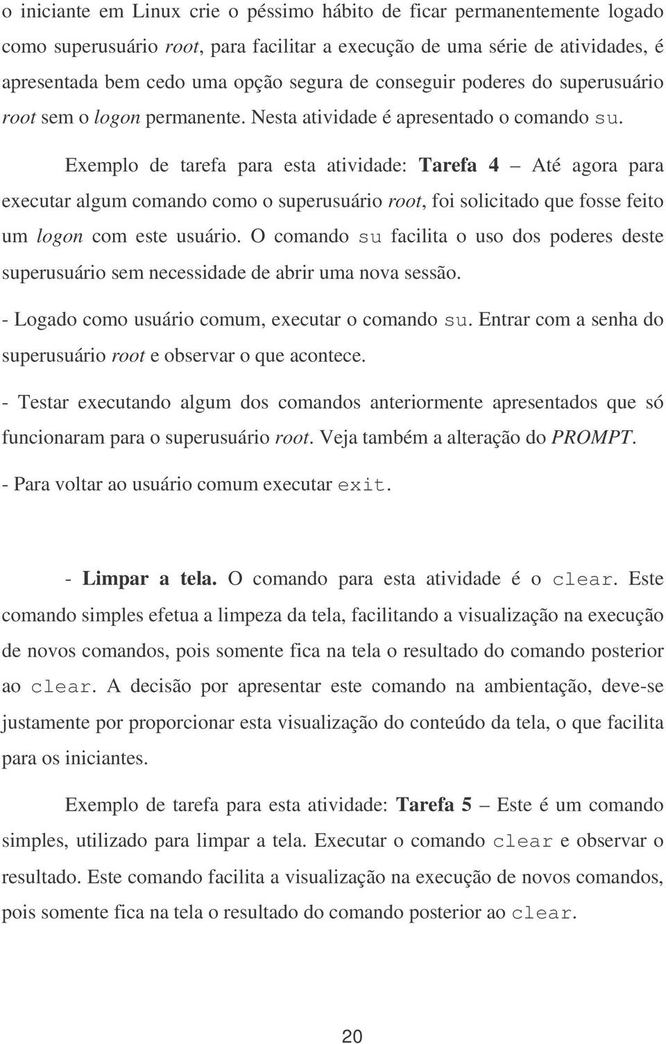 Exemplo de tarefa para esta atividade: Tarefa 4 Até agora para executar algum comando como o superusuário root, foi solicitado que fosse feito um logon com este usuário.