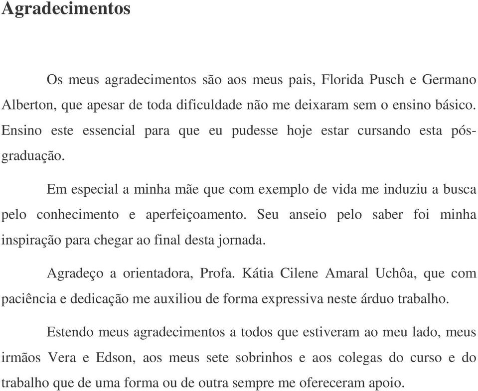 Seu anseio pelo saber foi minha inspiração para chegar ao final desta jornada. Agradeço a orientadora, Profa.