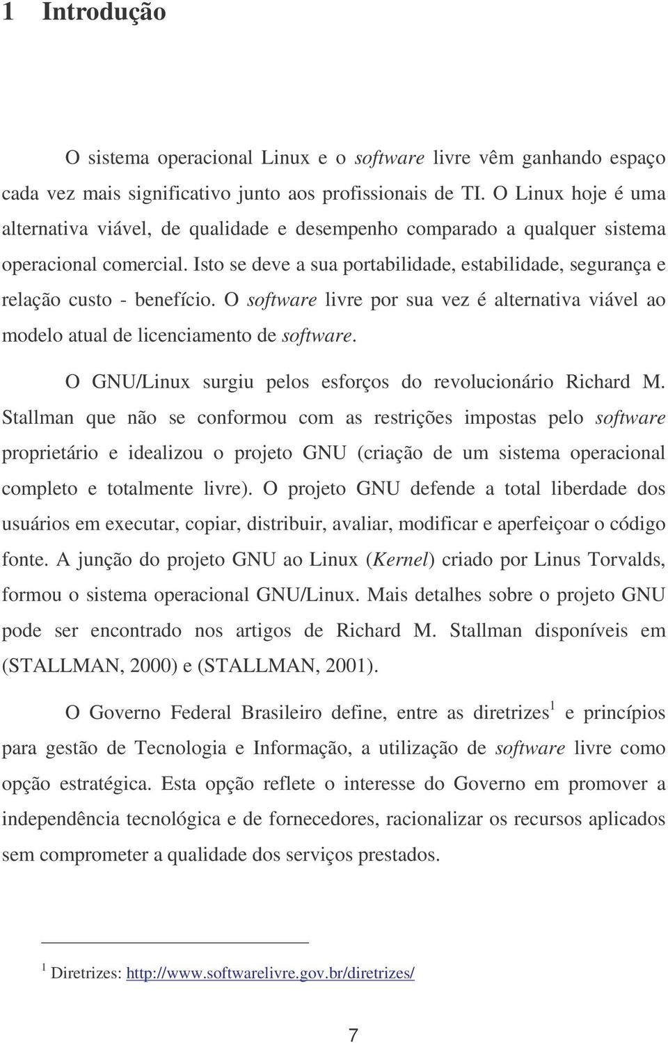 Isto se deve a sua portabilidade, estabilidade, segurança e relação custo - benefício. O software livre por sua vez é alternativa viável ao modelo atual de licenciamento de software.