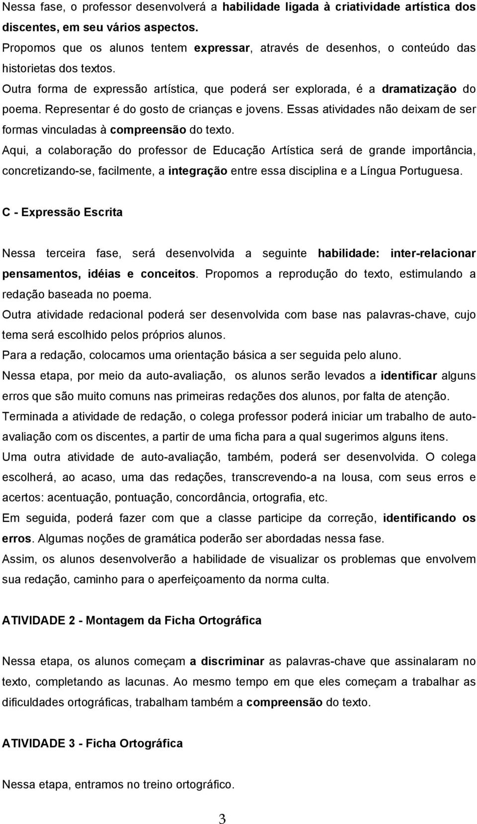 Representar é do gosto de crianças e jovens. Essas atividades não deixam de ser formas vinculadas à compreensão do texto.