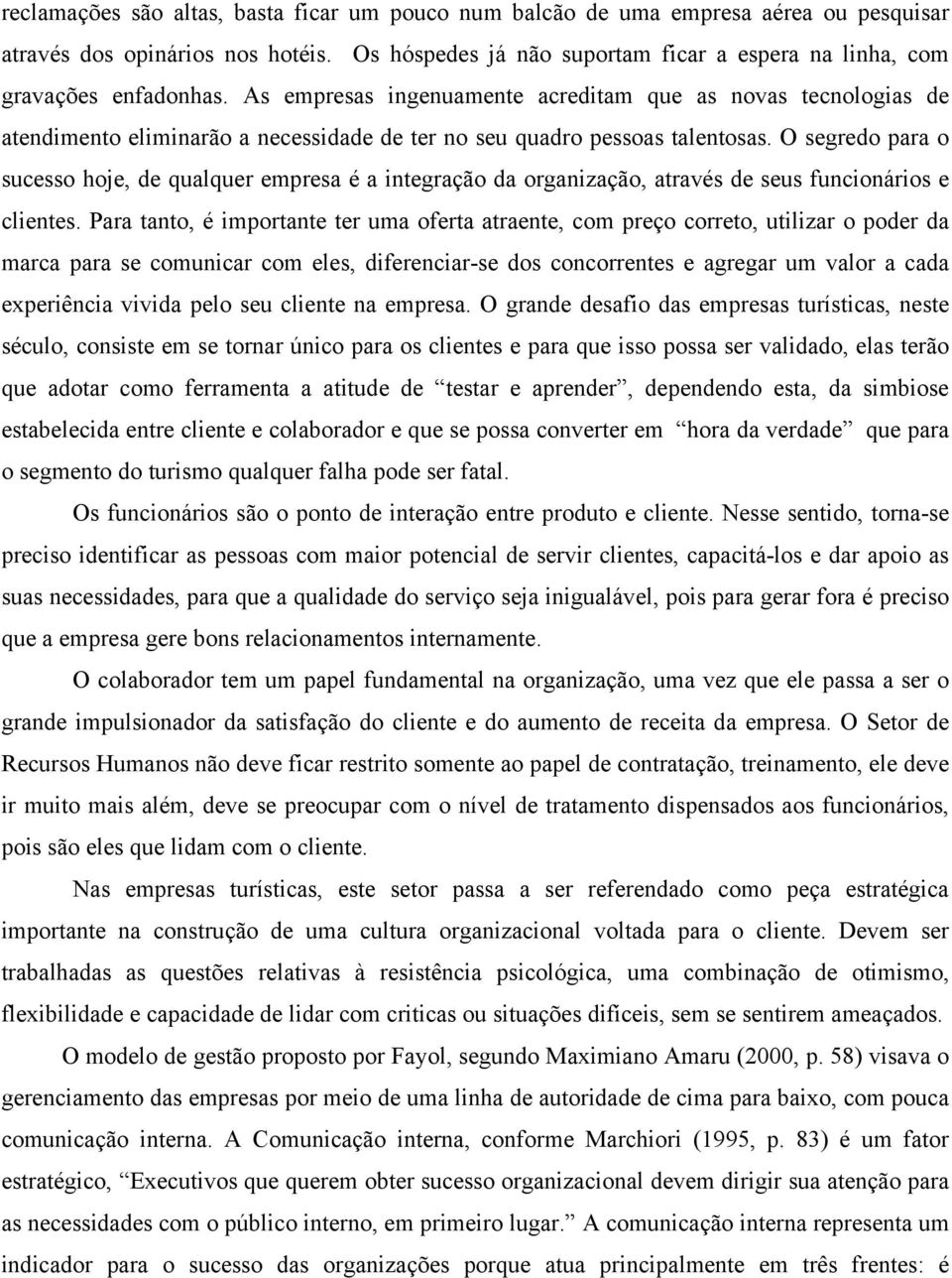 As empresas ingenuamente acreditam que as novas tecnologias de atendimento eliminarão a necessidade de ter no seu quadro pessoas talentosas.