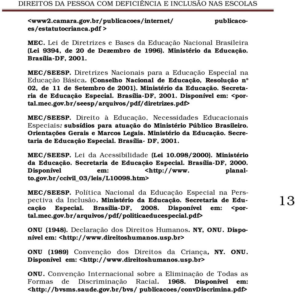 Ministério da Educação. Secretaria de Educação Especial. Brasília-DF, 2001. Disponível em: <portal.mec.gov.br/seesp/arquivos/pdf/diretrizes.pdf> MEC/SEESP.