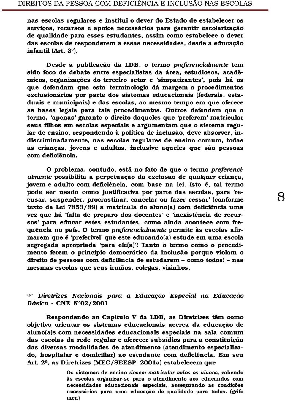 Desde a publicação da LDB, o termo preferencialmente tem sido foco de debate entre especialistas da área, estudiosos, acadêmicos, organizações do terceiro setor e simpatizantes, pois há os que