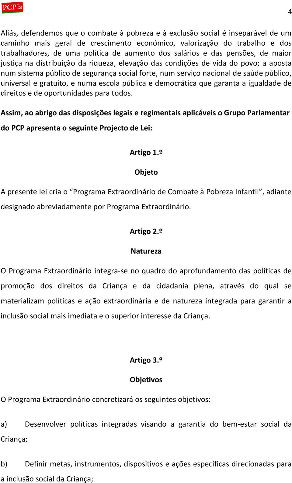 público, universal e gratuito, e numa escola pública e democrática que garanta a igualdade de direitos e de oportunidades para todos.