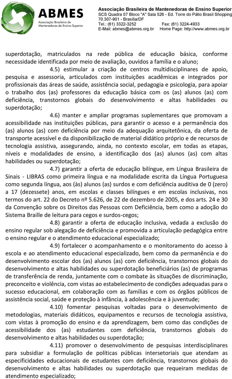 pedagogia e psicologia, para apoiar o trabalho dos (as) professores da educação básica com os (as) alunos (as) com deficiência, transtornos globais do desenvolvimento e altas habilidades ou