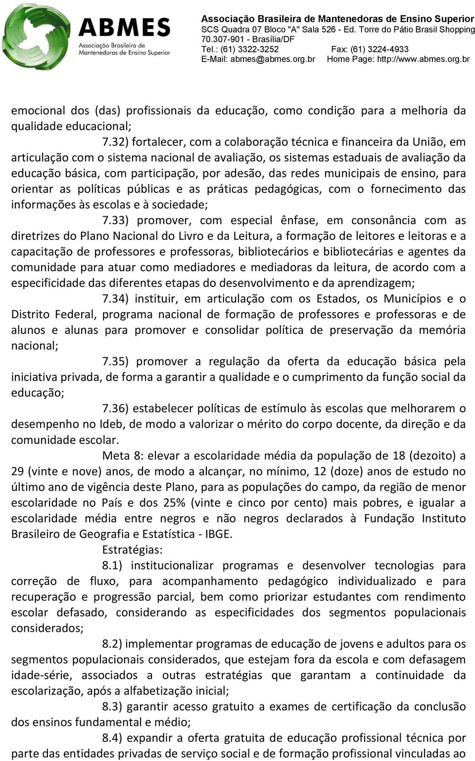 adesão, das redes municipais de ensino, para orientar as políticas públicas e as práticas pedagógicas, com o fornecimento das informações às escolas e à sociedade; 7.