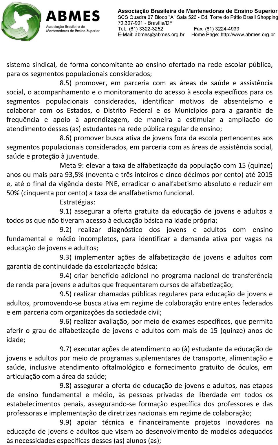 motivos de absenteísmo e colaborar com os Estados, o Distrito Federal e os Municípios para a garantia de frequência e apoio à aprendizagem, de maneira a estimular a ampliação do atendimento desses