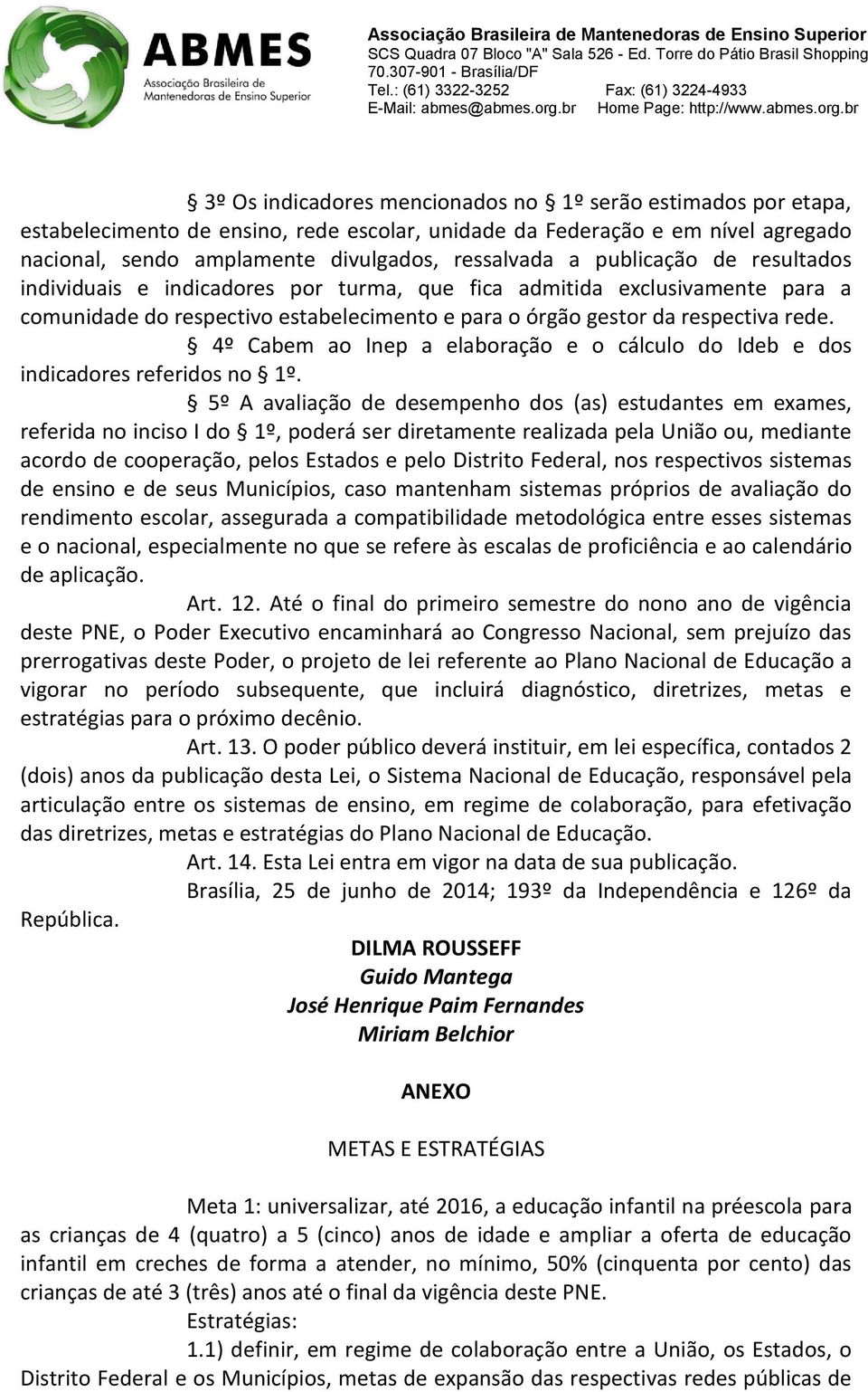 4º Cabem ao Inep a elaboração e o cálculo do Ideb e dos indicadores referidos no 1º.