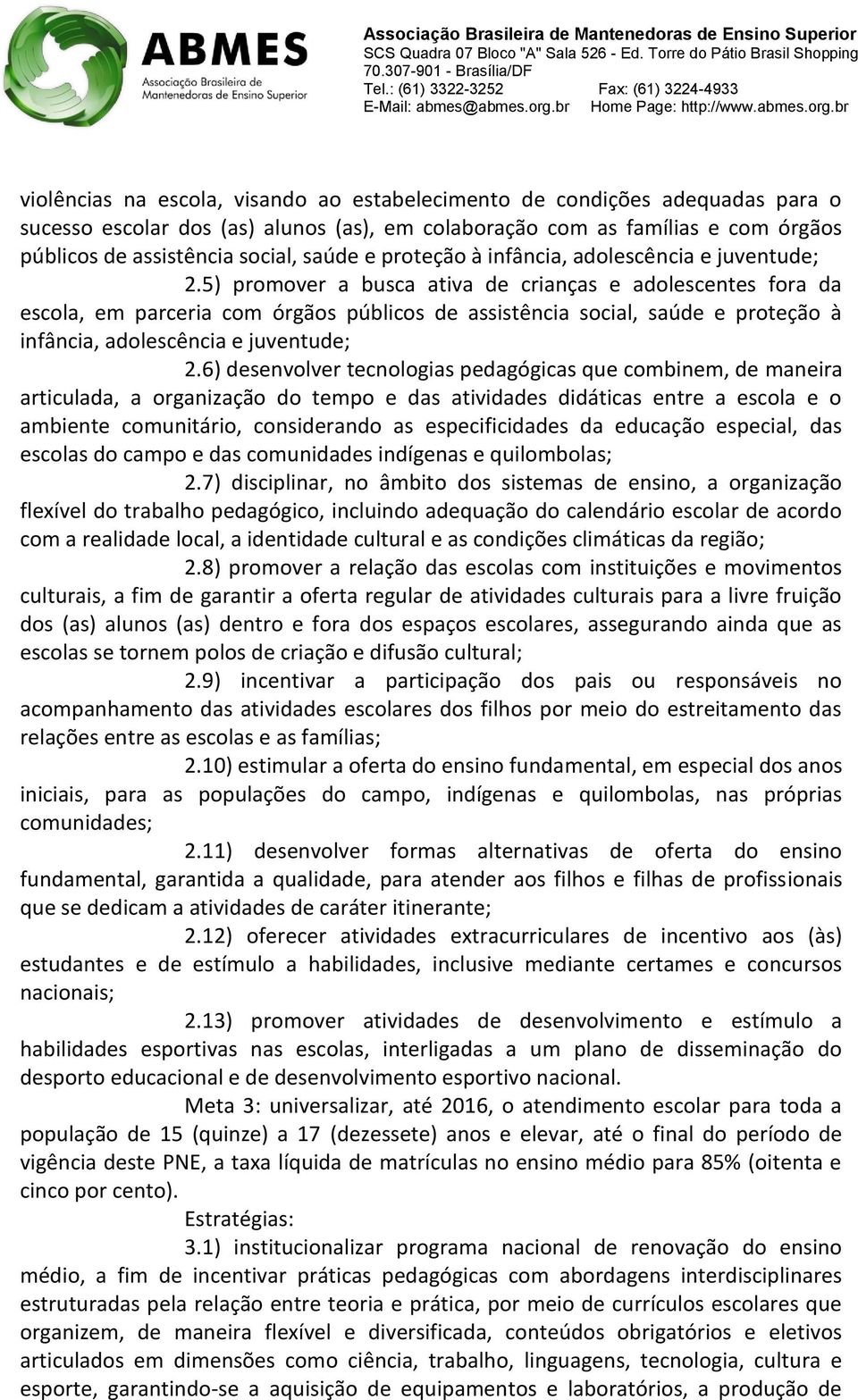 5) promover a busca ativa de crianças e adolescentes fora da escola, em parceria com órgãos públicos de assistência social, saúde 6) desenvolver tecnologias pedagógicas que combinem, de maneira